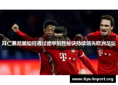 拜仁慕尼黑如何通过德甲制胜秘诀持续领先欧洲足坛