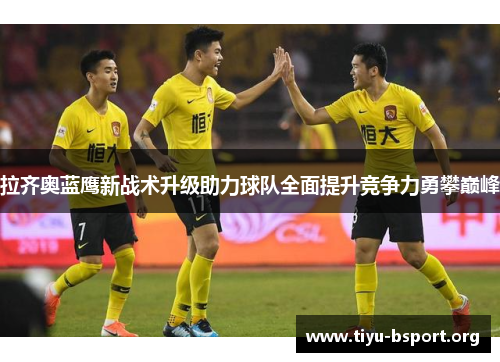 拉齐奥蓝鹰新战术升级助力球队全面提升竞争力勇攀巅峰