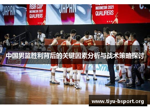 中国男篮胜利背后的关键因素分析与战术策略探讨