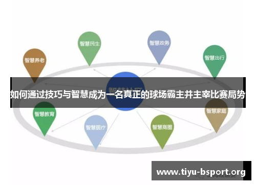 如何通过技巧与智慧成为一名真正的球场霸主并主宰比赛局势
