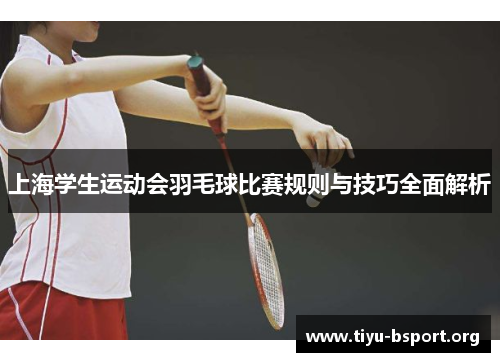 上海学生运动会羽毛球比赛规则与技巧全面解析