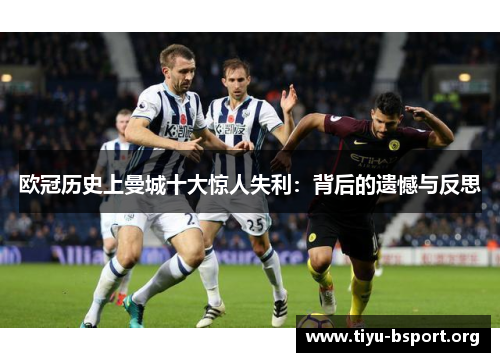 欧冠历史上曼城十大惊人失利：背后的遗憾与反思