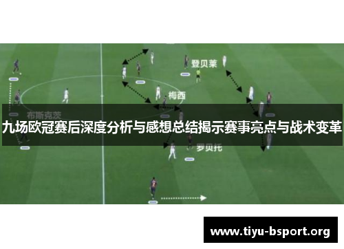 九场欧冠赛后深度分析与感想总结揭示赛事亮点与战术变革