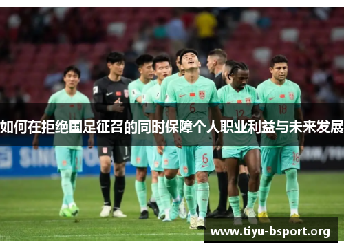 如何在拒绝国足征召的同时保障个人职业利益与未来发展
