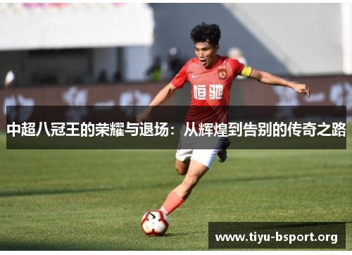 中超八冠王的荣耀与退场：从辉煌到告别的传奇之路