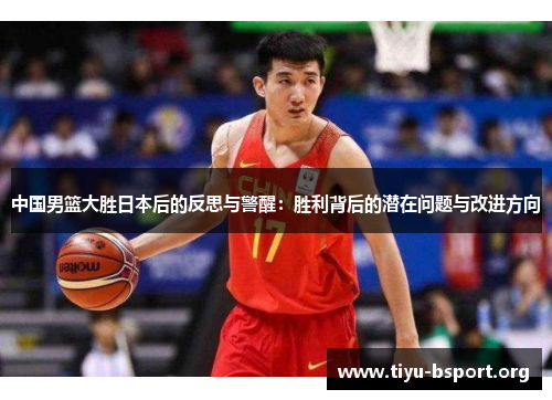 中国男篮大胜日本后的反思与警醒：胜利背后的潜在问题与改进方向