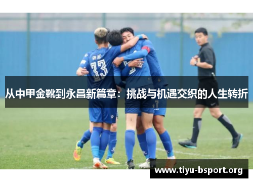 从中甲金靴到永昌新篇章：挑战与机遇交织的人生转折