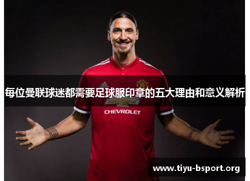 每位曼联球迷都需要足球服印章的五大理由和意义解析