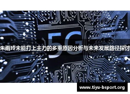 朱雨玲未能打上主力的多重原因分析与未来发展路径探讨