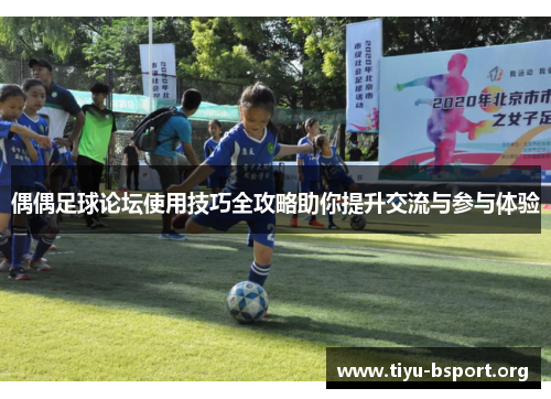 偶偶足球论坛使用技巧全攻略助你提升交流与参与体验