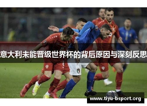意大利未能晋级世界杯的背后原因与深刻反思
