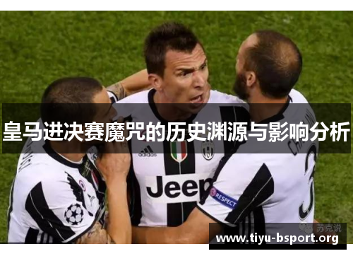 皇马进决赛魔咒的历史渊源与影响分析
