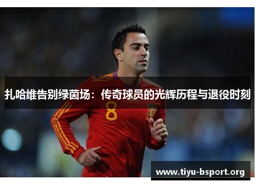 扎哈维告别绿茵场：传奇球员的光辉历程与退役时刻