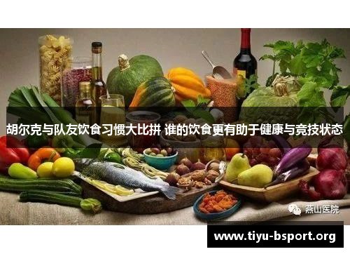 胡尔克与队友饮食习惯大比拼 谁的饮食更有助于健康与竞技状态