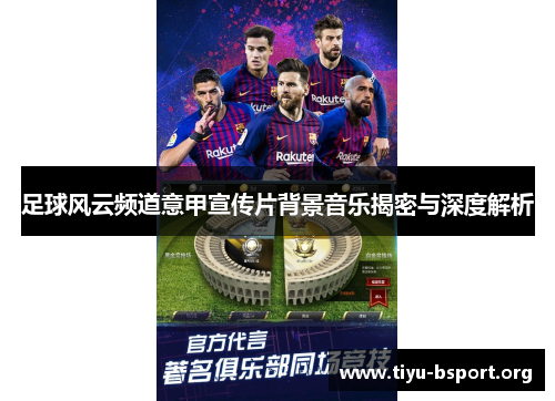 足球风云频道意甲宣传片背景音乐揭密与深度解析 足球风云频道意甲宣传片背景音乐揭密与深度解析