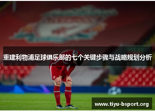 重建利物浦足球俱乐部的七个关键步骤与战略规划分析 重建利物浦足球俱乐部的七个关键步骤与战略规划分析
