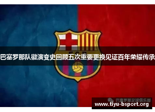 巴塞罗那队徽演变史回顾五次重要更换见证百年荣耀传承