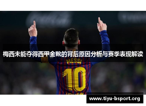 梅西未能夺得西甲金靴的背后原因分析与赛季表现解读 梅西未能夺得西甲金靴的背后原因分析与赛季表现解读