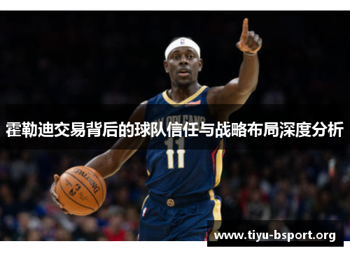 霍勒迪交易背后的球队信任与战略布局深度分析