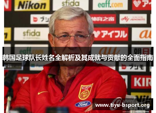 韩国足球队长姓名全解析及其成就与贡献的全面指南
