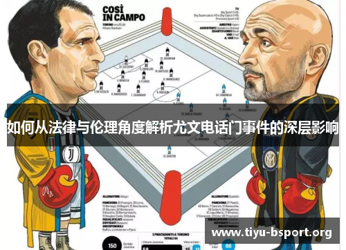 如何从法律与伦理角度解析尤文电话门事件的深层影响 如何从法律与伦理角度解析尤文电话门事件的深层影响