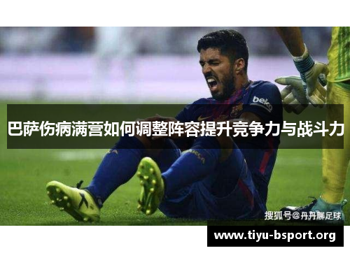 巴萨伤病满营如何调整阵容提升竞争力与战斗力
