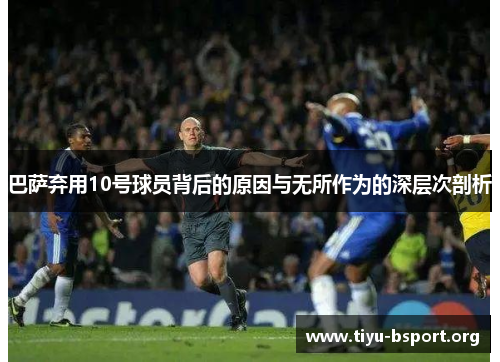 巴萨弃用10号球员背后的原因与无所作为的深层次剖析