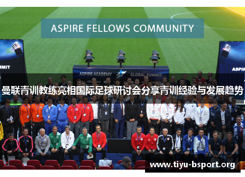 曼联青训教练亮相国际足球研讨会分享青训经验与发展趋势