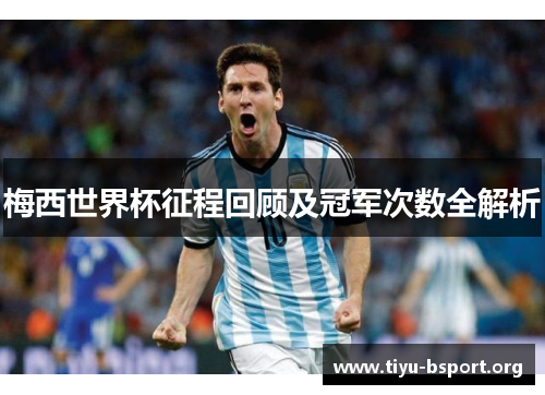 梅西世界杯征程回顾及冠军次数全解析